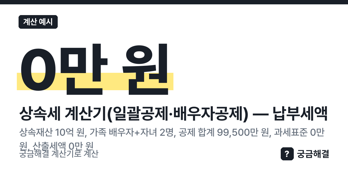 계산 예시: 상속재산 10억 원, 가족 배우자+자녀 2명, 공제 합계 99,500만 원, 과세표준 0만 원, 산출세액 0만 원, 납부세액 0만 원 (이 쪽 계산기로 계산한 값)